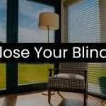 Indoor living space with large windows and blinds; text overlay reads 'Close Your Blinds'.